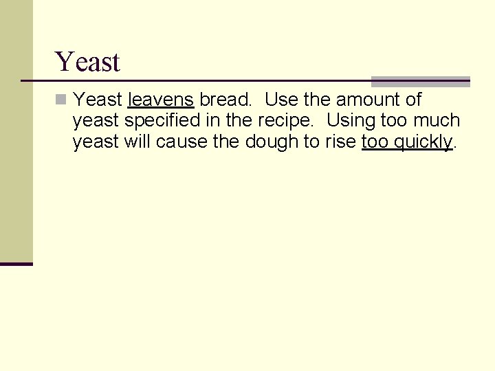 Yeast n Yeast leavens bread. Use the amount of yeast specified in the recipe.