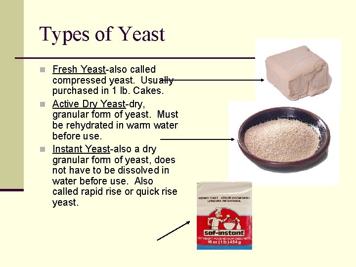 Types of Yeast n Fresh Yeast-also called compressed yeast. Usually purchased in 1 lb.