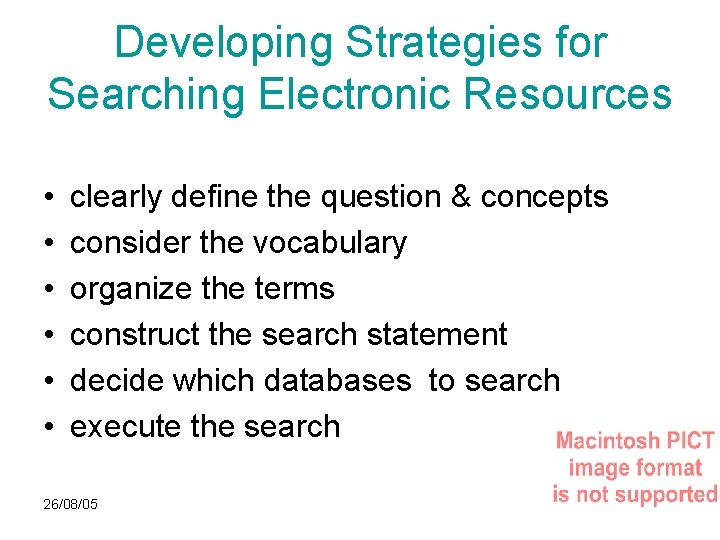 Developing Strategies for Searching Electronic Resources • • • clearly define the question &