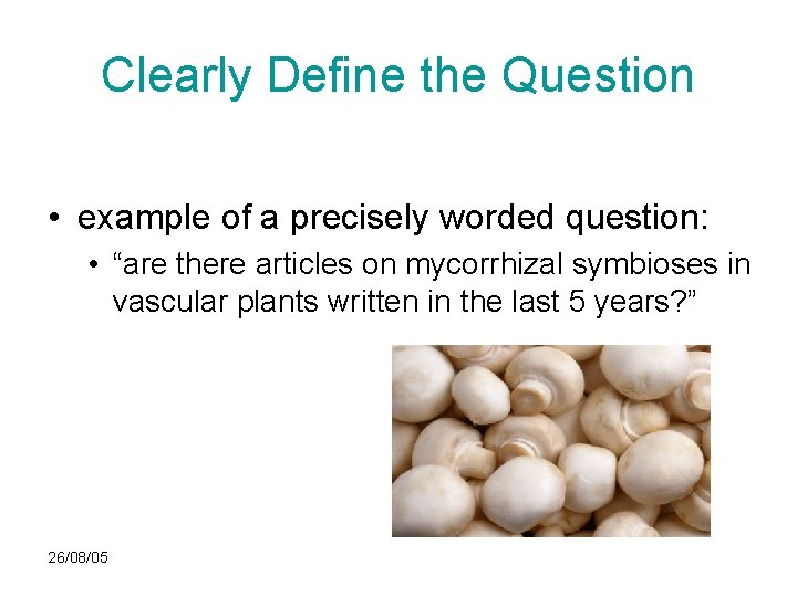 Clearly Define the Question • example of a precisely worded question: • “are there