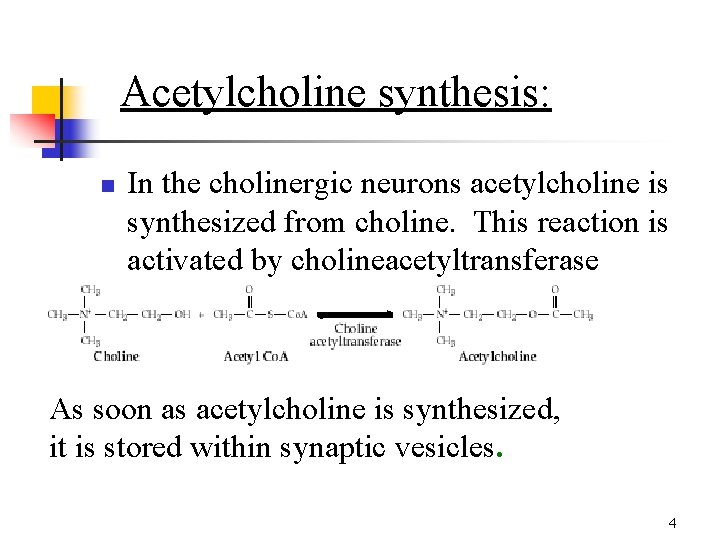 Acetylcholine synthesis: n In the cholinergic neurons acetylcholine is synthesized from choline. This reaction