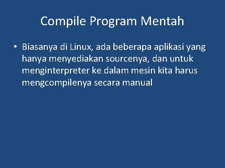 Compile Program Mentah • Biasanya di Linux, ada beberapa aplikasi yang hanya menyediakan sourcenya,