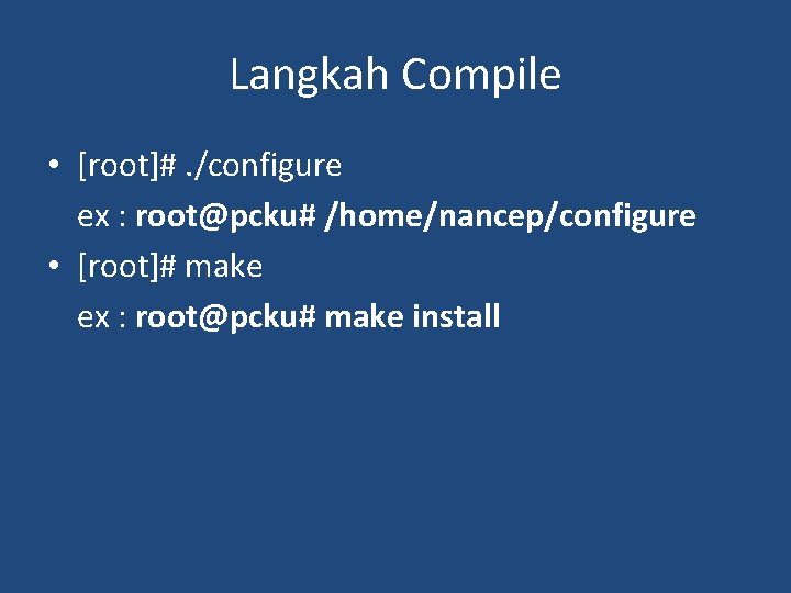 Langkah Compile • [root]#. /configure ex : root@pcku# /home/nancep/configure • [root]# make ex :
