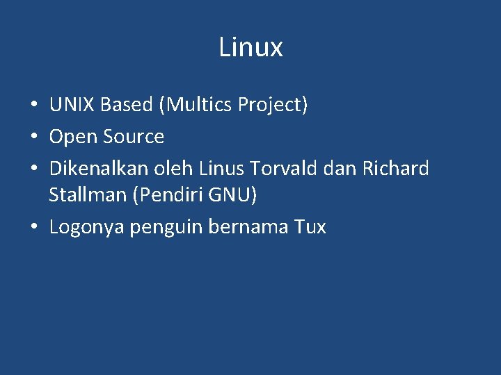 Linux • UNIX Based (Multics Project) • Open Source • Dikenalkan oleh Linus Torvald