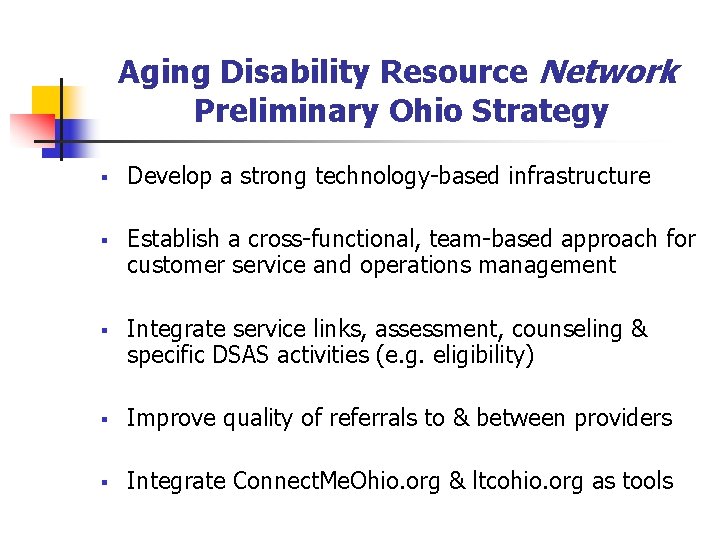 Aging Disability Resource Network Preliminary Ohio Strategy § Develop a strong technology-based infrastructure §