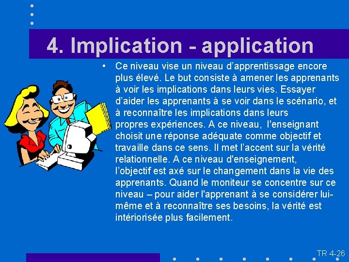 4. Implication - application • Ce niveau vise un niveau d’apprentissage encore plus élevé.