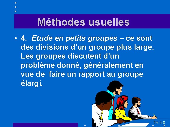 Méthodes usuelles • 4. Etude en petits groupes – ce sont des divisions d’un