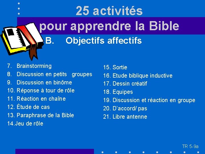 25 activités pour apprendre la Bible B. Objectifs affectifs 7. Brainstorming 8. Discussion en