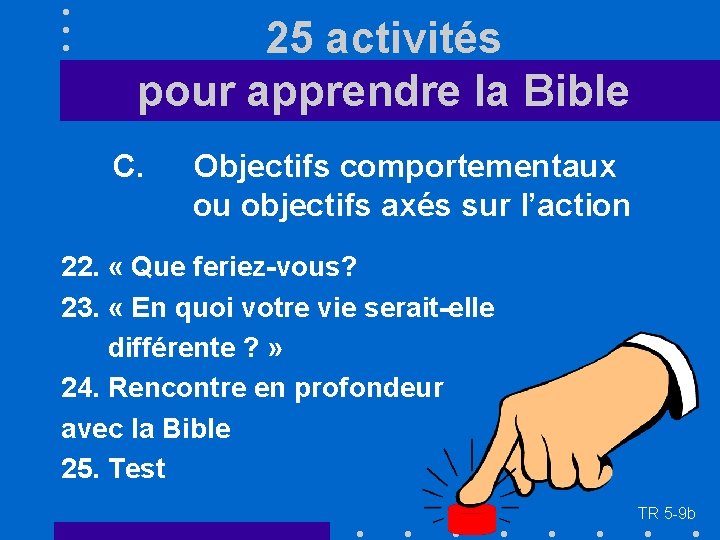 25 activités pour apprendre la Bible C. Objectifs comportementaux ou objectifs axés sur l’action