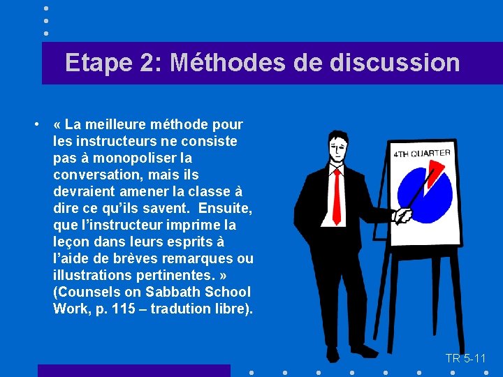 Etape 2: Méthodes de discussion • « La meilleure méthode pour les instructeurs ne