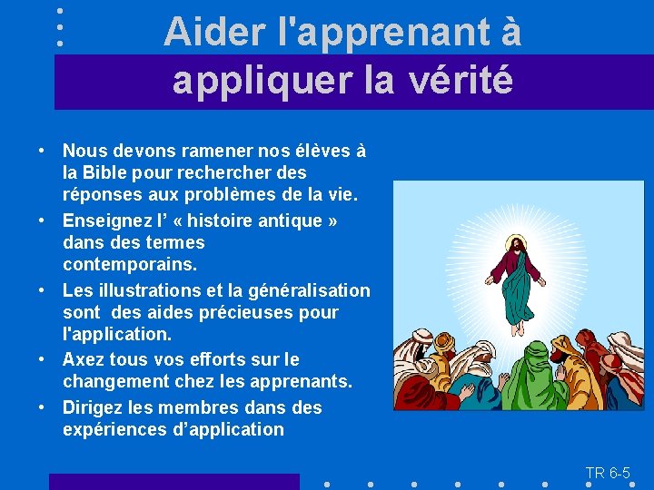 Aider l'apprenant à appliquer la vérité • Nous devons ramener nos élèves à la