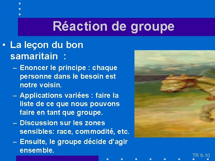 Réaction de groupe • La leçon du bon samaritain : – Enoncer le principe