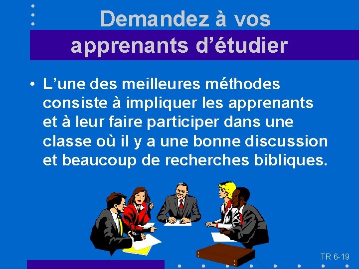  Demandez à vos apprenants d’étudier • L’une des meilleures méthodes consiste à impliquer