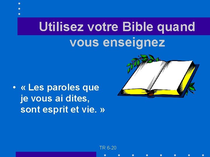 Utilisez votre Bible quand vous enseignez • « Les paroles que je vous ai