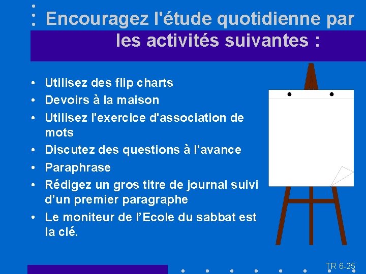 Encouragez l'étude quotidienne par les activités suivantes : • Utilisez des flip charts •