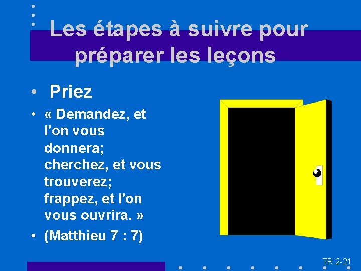 Les étapes à suivre pour préparer les leçons • Priez • « Demandez, et