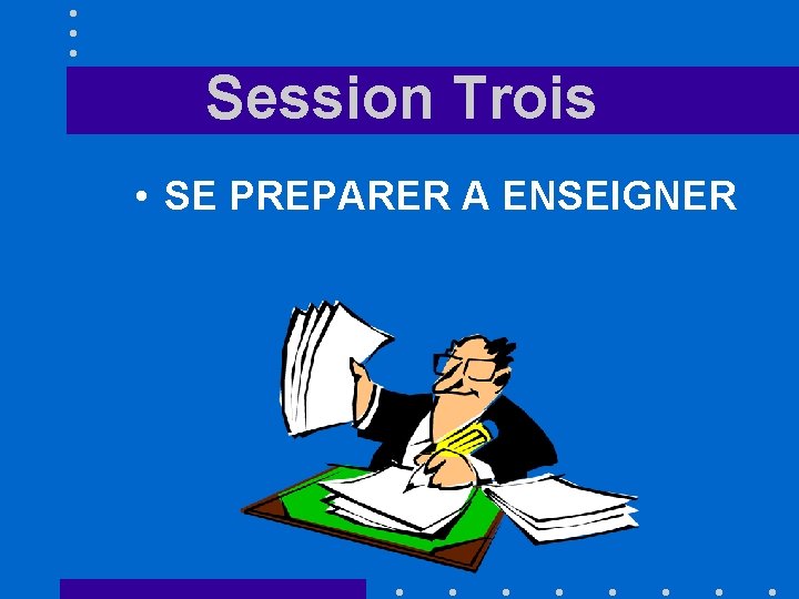 Session Trois • SE PREPARER A ENSEIGNER 