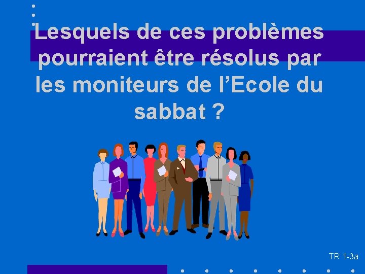 Lesquels de ces problèmes pourraient être résolus par les moniteurs de l’Ecole du sabbat