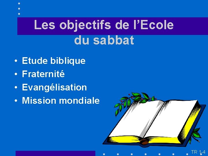 Les objectifs de l’Ecole du sabbat • • Etude biblique Fraternité Evangélisation Mission mondiale