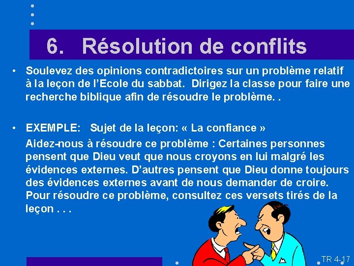 6. Résolution de conflits • Soulevez des opinions contradictoires sur un problème relatif à