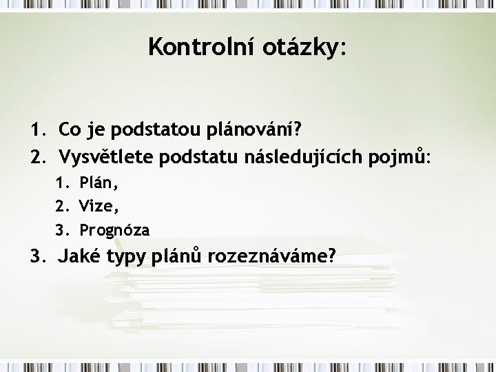 Kontrolní otázky: 1. Co je podstatou plánování? 2. Vysvětlete podstatu následujících pojmů: 1. Plán,