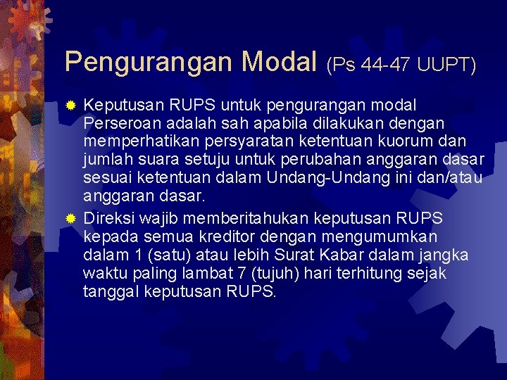 Pengurangan Modal (Ps 44 -47 UUPT) Keputusan RUPS untuk pengurangan modal Perseroan adalah sah