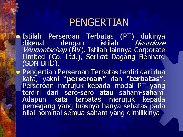 PENGERTIAN ® Istilah Perseroan Terbatas (PT) dulunya dikenal dengan istilah Naamloze Vennootschap (NV). Istilah