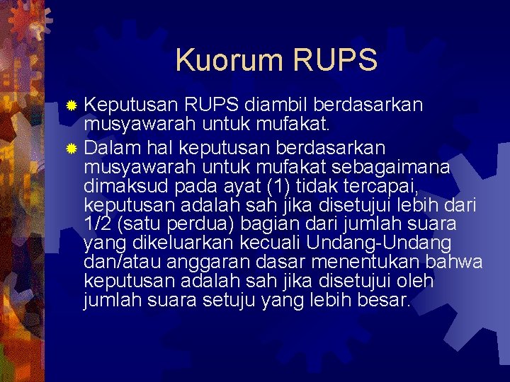 Kuorum RUPS ® Keputusan RUPS diambil berdasarkan musyawarah untuk mufakat. ® Dalam hal keputusan
