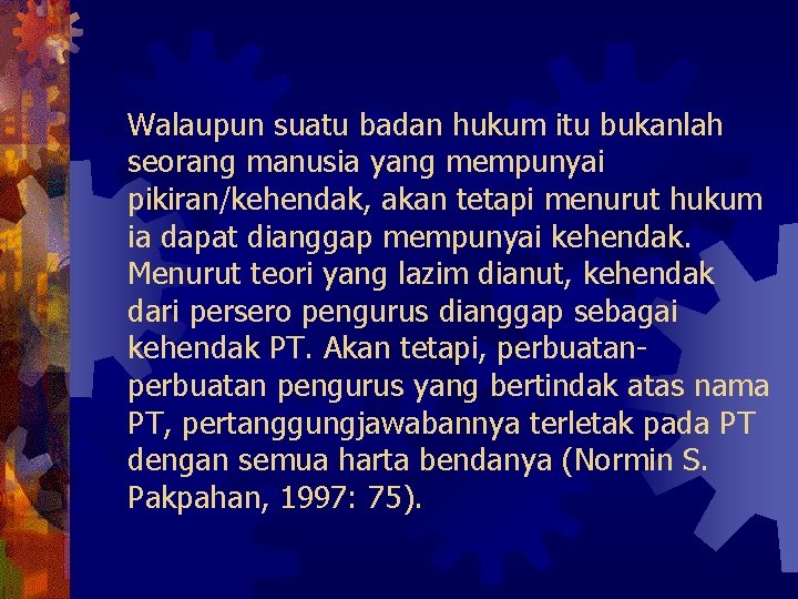 Walaupun suatu badan hukum itu bukanlah seorang manusia yang mempunyai pikiran/kehendak, akan tetapi menurut