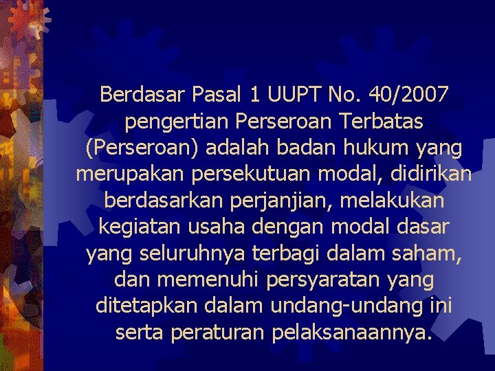 Berdasar Pasal 1 UUPT No. 40/2007 pengertian Perseroan Terbatas (Perseroan) adalah badan hukum yang