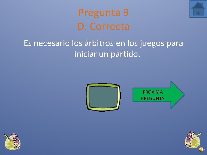 Pregunta 9 D. Correcta Es necesario los árbitros en los juegos para iniciar un