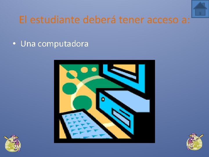 El estudiante deberá tener acceso a: • Una computadora 