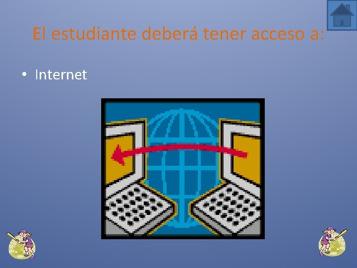 El estudiante deberá tener acceso a: • Internet 