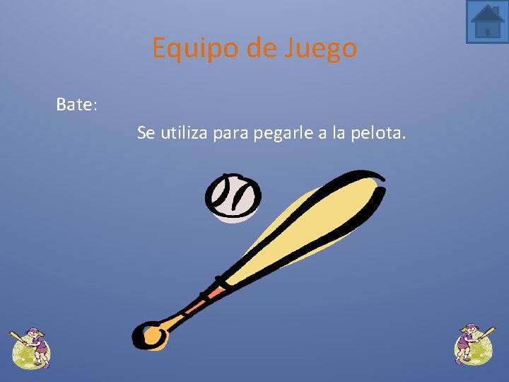 Equipo de Juego Bate: Se utiliza para pegarle a la pelota. 