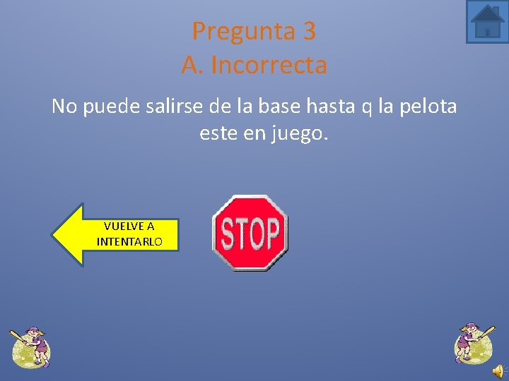 Pregunta 3 A. Incorrecta No puede salirse de la base hasta q la pelota