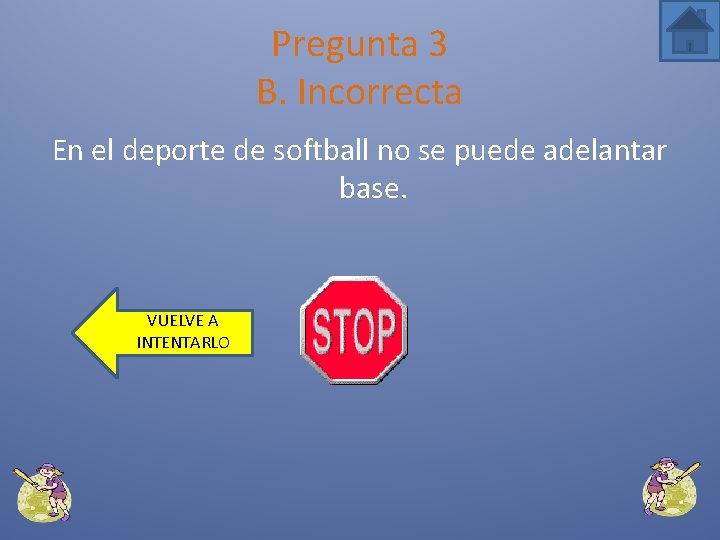 Pregunta 3 B. Incorrecta En el deporte de softball no se puede adelantar base.