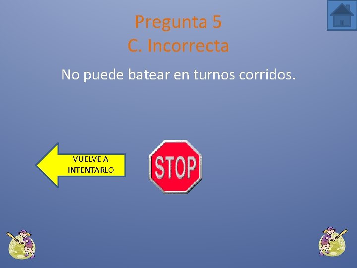 Pregunta 5 C. Incorrecta No puede batear en turnos corridos. VUELVE A INTENTARLO 