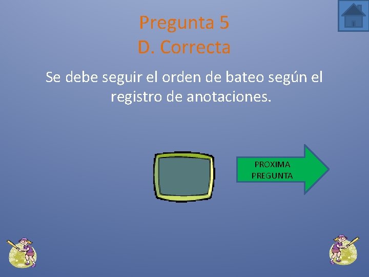 Pregunta 5 D. Correcta Se debe seguir el orden de bateo según el registro