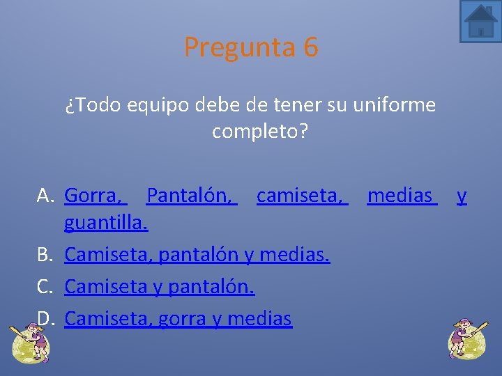 Pregunta 6 ¿Todo equipo debe de tener su uniforme completo? A. Gorra, Pantalón, camiseta,