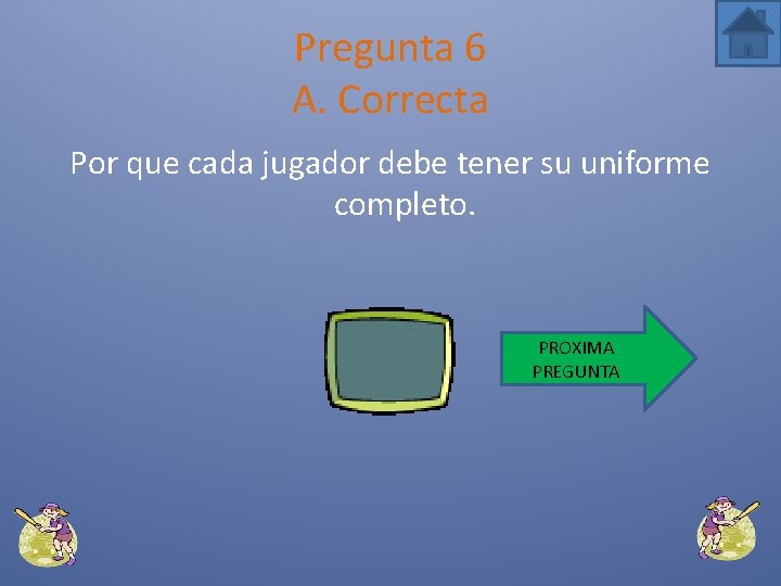 Pregunta 6 A. Correcta Por que cada jugador debe tener su uniforme completo. PROXIMA