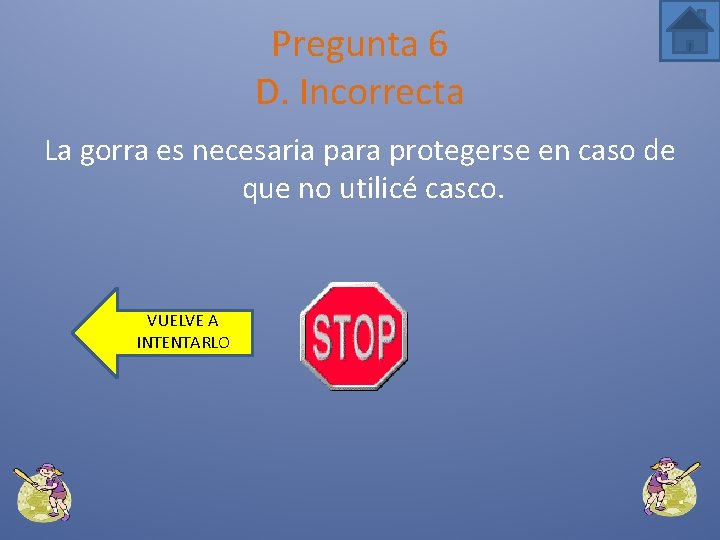 Pregunta 6 D. Incorrecta La gorra es necesaria para protegerse en caso de que