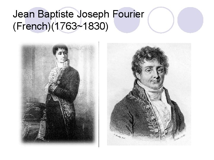 Jean Baptiste Joseph Fourier (French)(1763~1830) 