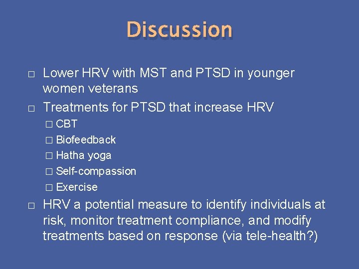 Discussion � � Lower HRV with MST and PTSD in younger women veterans Treatments