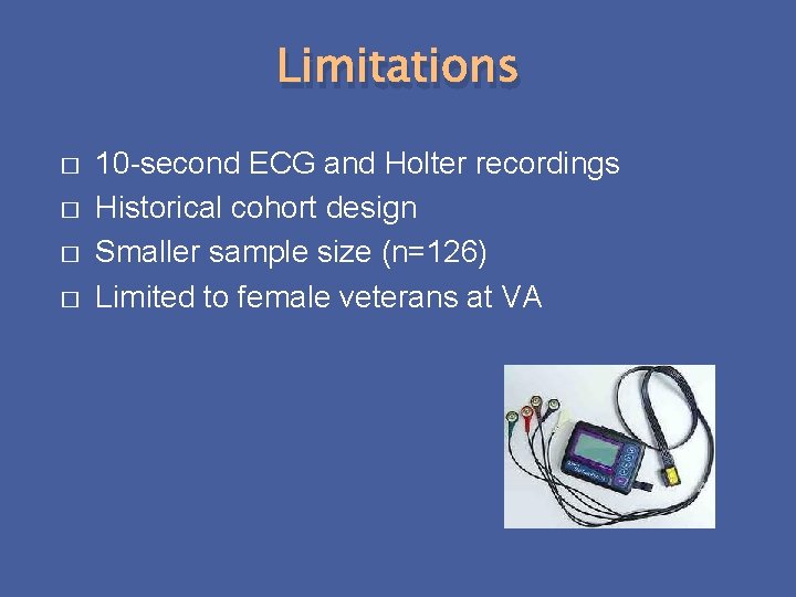 Limitations � � 10 -second ECG and Holter recordings Historical cohort design Smaller sample