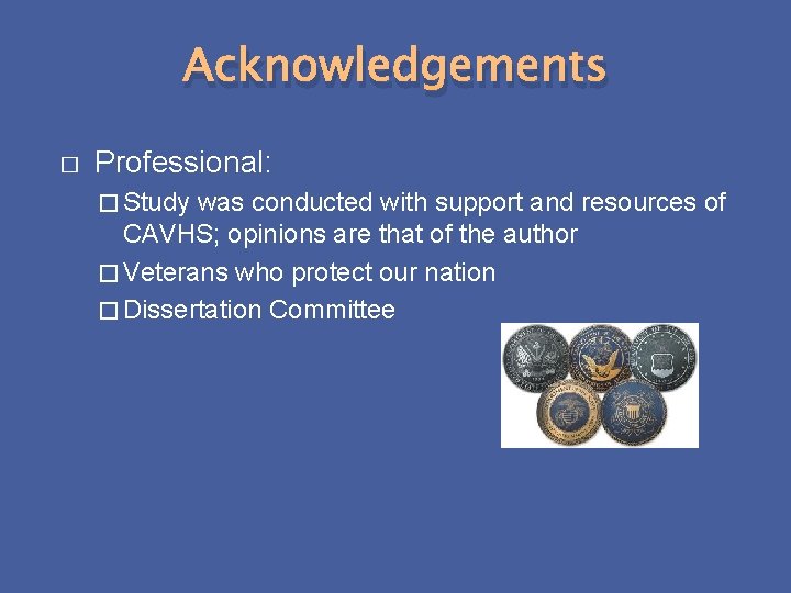 Acknowledgements � Professional: � Study was conducted with support and resources of CAVHS; opinions