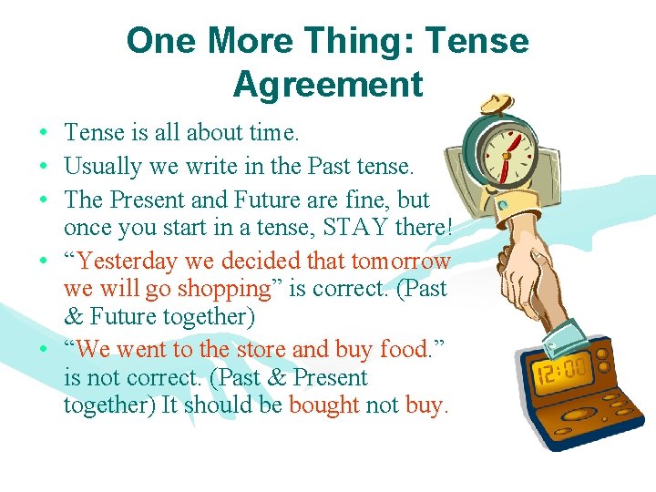 One More Thing: Tense Agreement • • • Tense is all about time. Usually