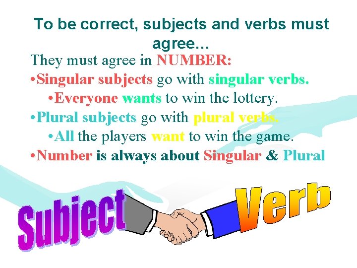 To be correct, subjects and verbs must agree… They must agree in NUMBER: •