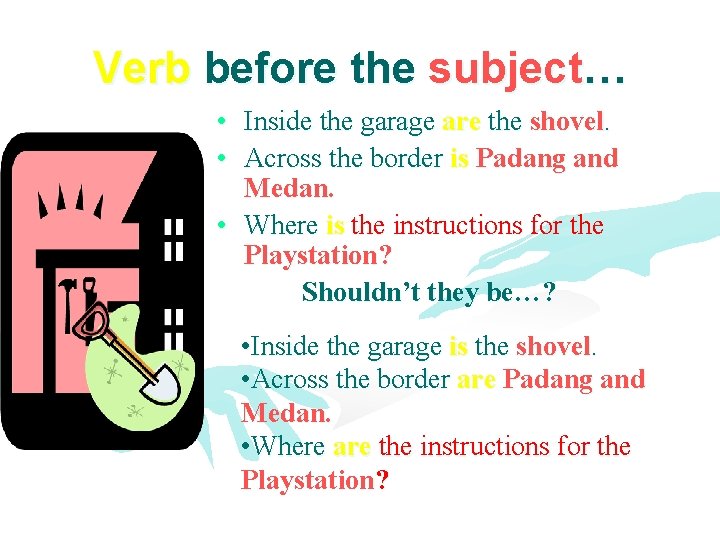 Verb before the subject… • Inside the garage are the shovel. • Across the