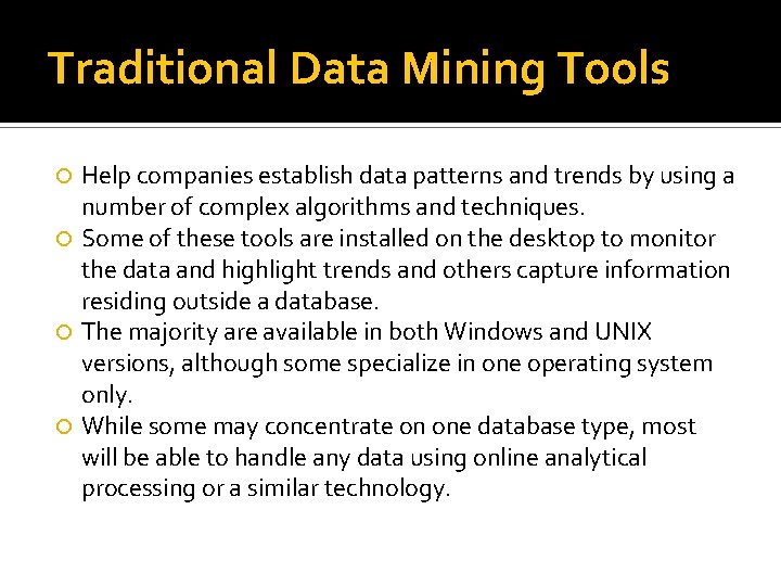Traditional Data Mining Tools Help companies establish data patterns and trends by using a