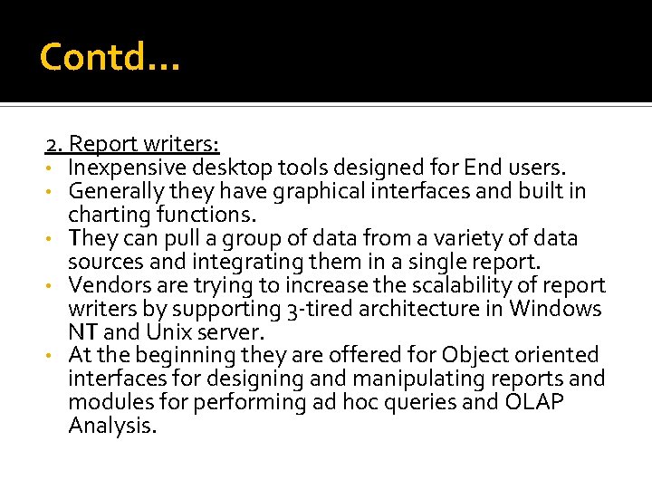 Contd… 2. Report writers: • Inexpensive desktop tools designed for End users. • Generally